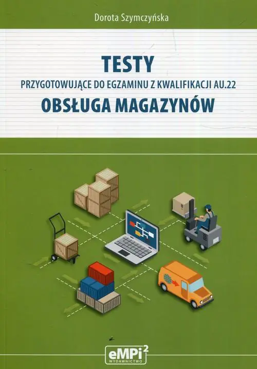 Książka - Testy przygotowujące do egzaminu z kwalifikacji AU.22 Obsługa magazynów. Klasa 4. Technikum