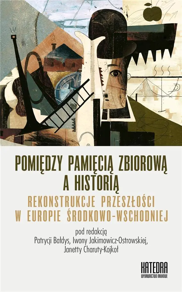 Książka - Pomiędzy pamięcią zbiorową, a historią. Rekonstrukcje przeszłości w Europie Środkowo-Wschodniej