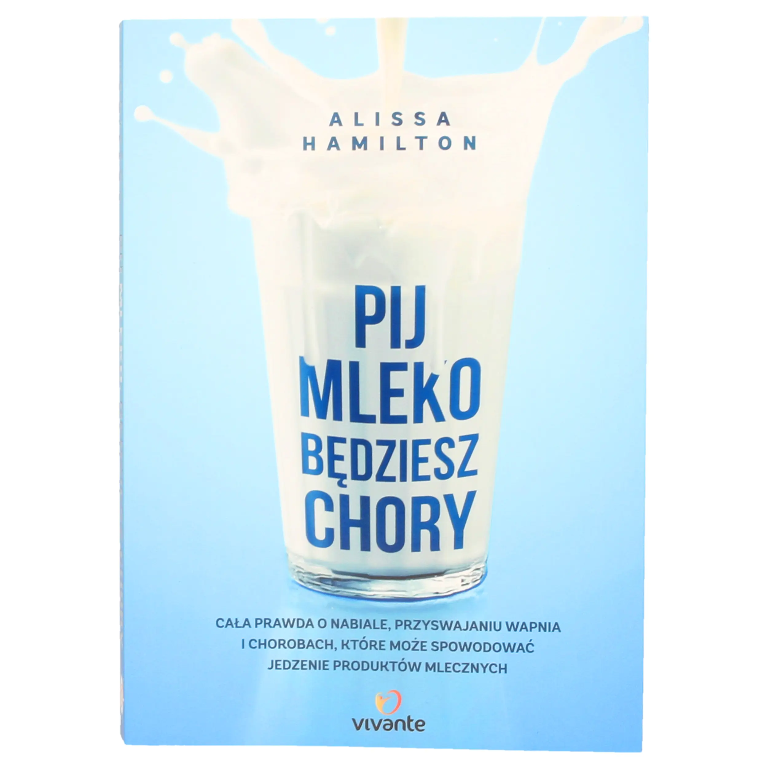 Książka - Pij mleko będziesz chory. Cała prawda o nabiale, przyswajaniu wapnia i chorobach, które może spowodować jedzenie produktów mlecznych