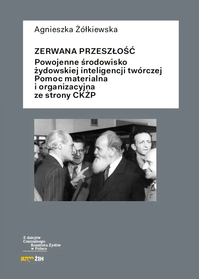 Książka - Zerwana przeszłość. Powojenne środowisko żydowskiej inteligencji twórczej. Pomoc materialna i organizacyjna ze strony CK