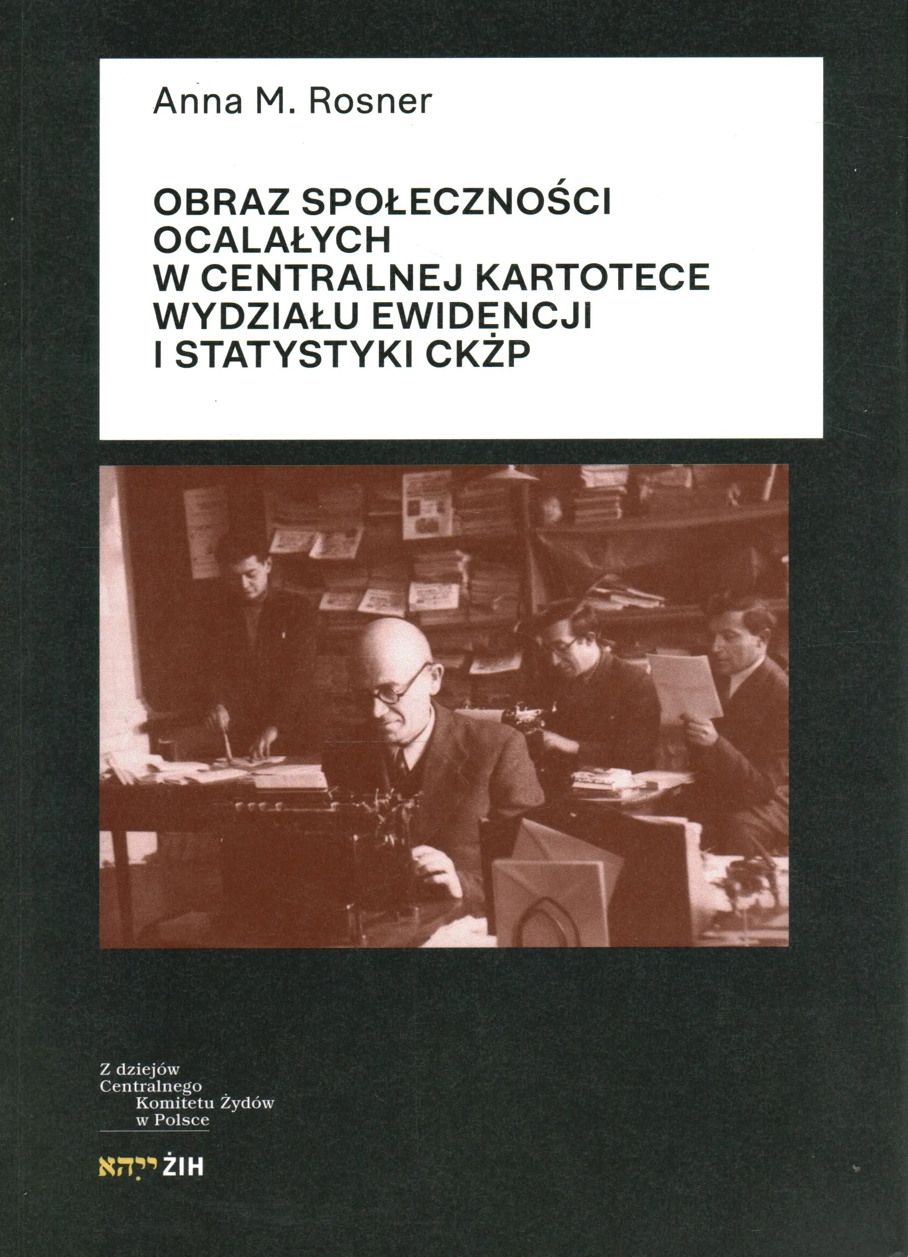 Książka - Obraz społeczności ocalałych w Centralnej Kartotece Wydziału Ewidencji i Statystyki CKŻP