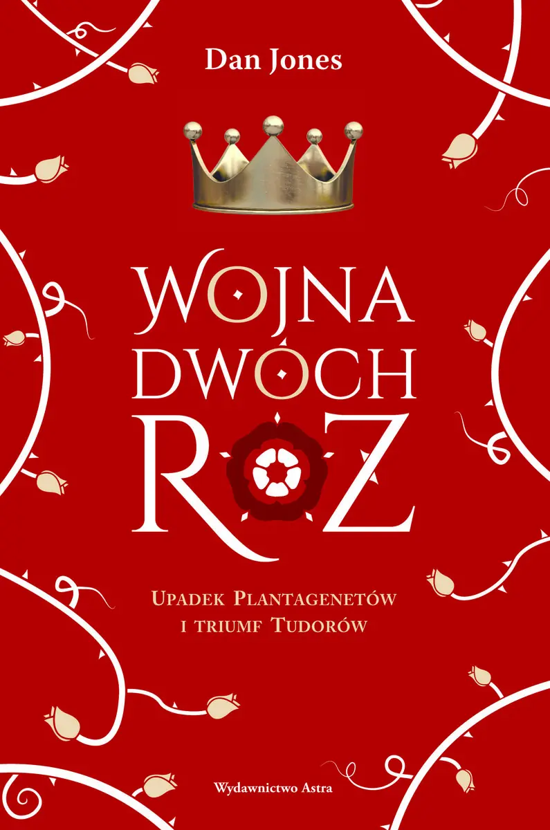 Książka - Wojna Dwóch Róż. Upadek Plantagenetów i triumf Tudorów