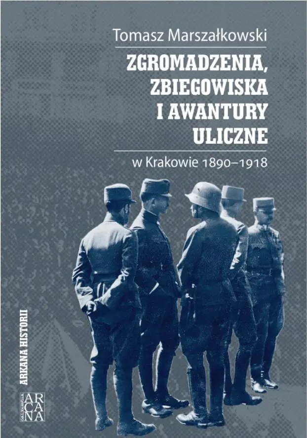 Książka - Zgromadzenia, zbiegowiska i awantury uliczne w Krakowie 1890-1918