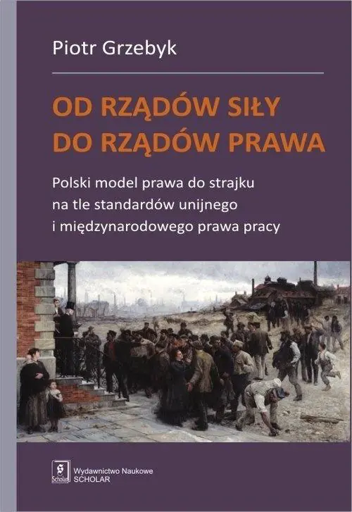 Książka - Od rządów siły do rządów prawa. Polski model prawa do strajku na tle standardów unijnego i międzynarodowego prawa pracy