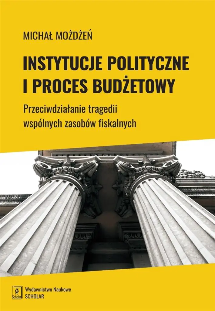 Książka - Instytucje polityczne i proces budżetowy. Przeciwdziałanie tragedii wspólnych zasobów fiskalnych
