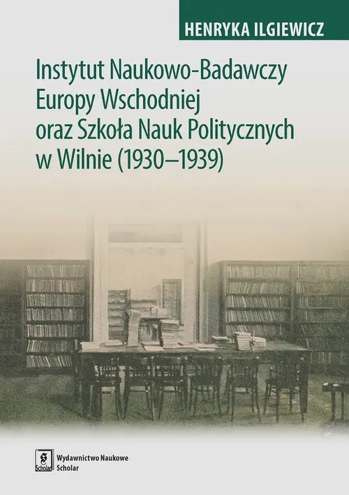 Książka - Instytut Naukowo-Badawczy Europy Wschodniej oraz Szkoła Nauk Politycznych w Wilnie (1930-1939)