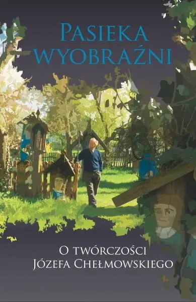 Książka - Pasieka wyobraźni. O twórczości Józefa Chełmowskiego
