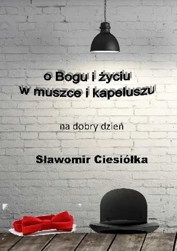 Książka - O Bogu i życiu w muszce i kapeluszu
