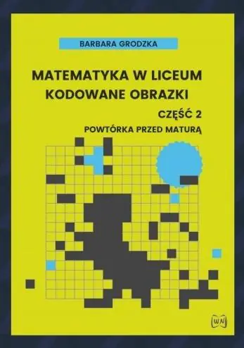 Książka - Matematyka w liceum Kodowane obrazki część 2 Powtórka przed maturą
