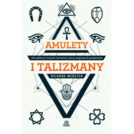 Amulety i talizmany. Jak wybierać, tworzyć i korzystać z mocy magicznych przedmiotów