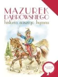 Mazurek Dąbrowskiego. Historia naszego hymnu