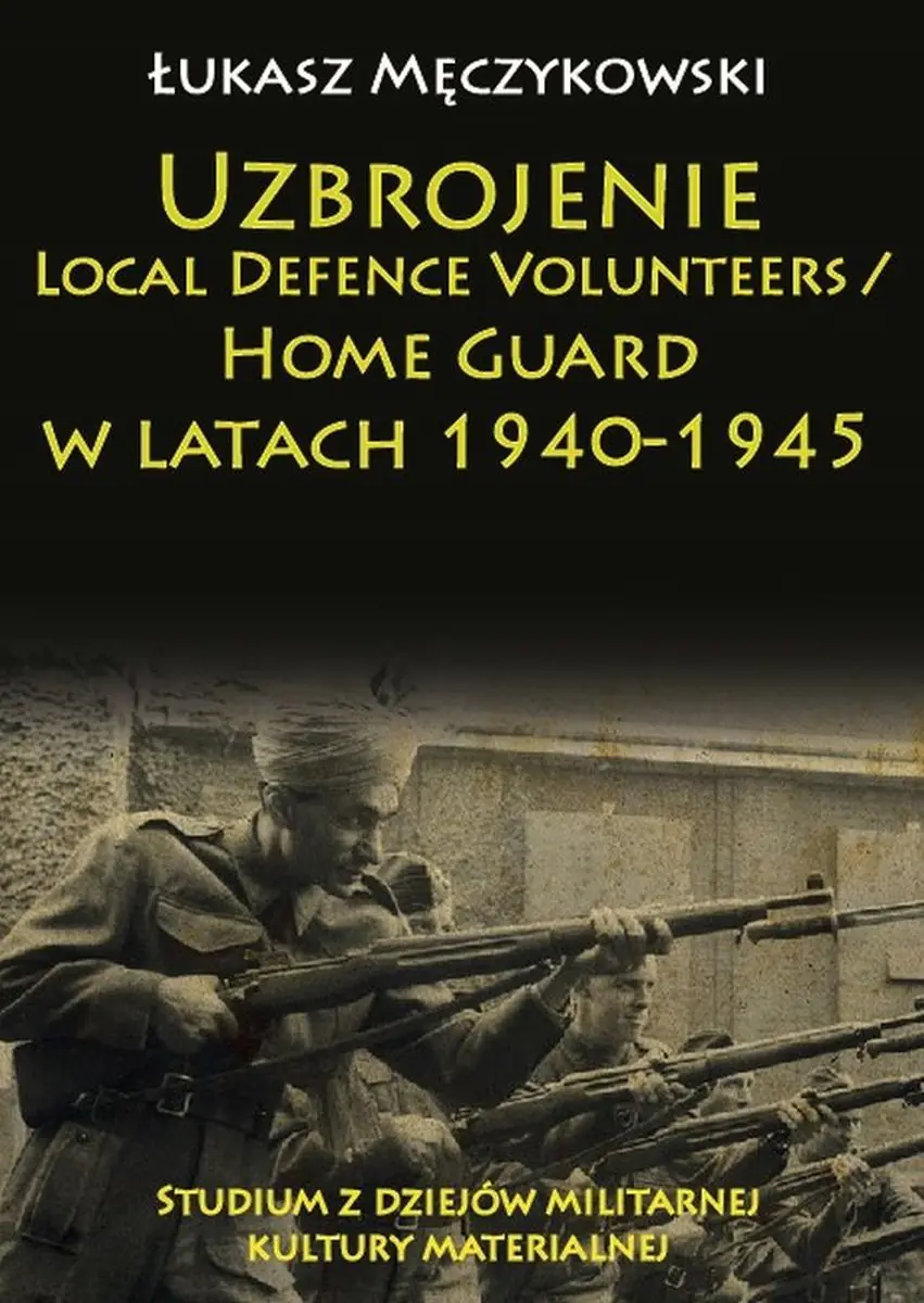 Książka - Uzbrojenie. Local Defence Volunteers / Home Guard w latach 1940-1945. Studium z dziejów militarnej kultury materialnej