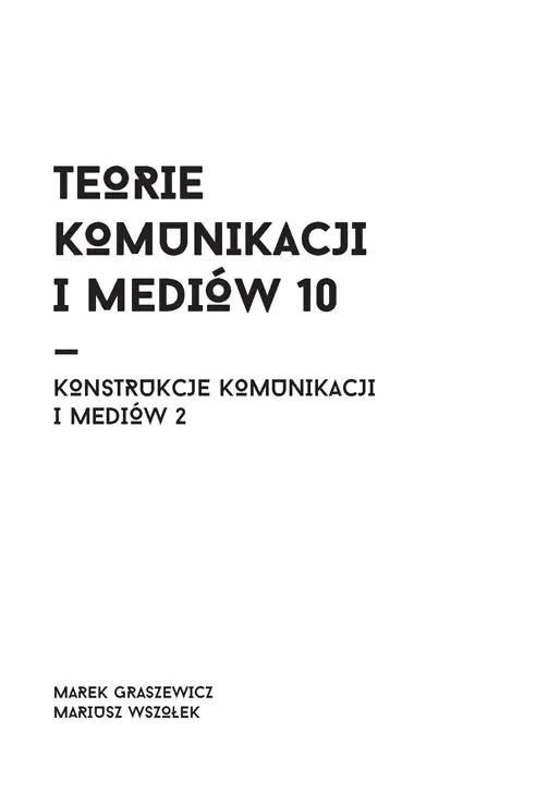 Książka - Konstrukcje komunikacji i mediów. Część 2. Teorie komunikacji i mediów. Tom 10
