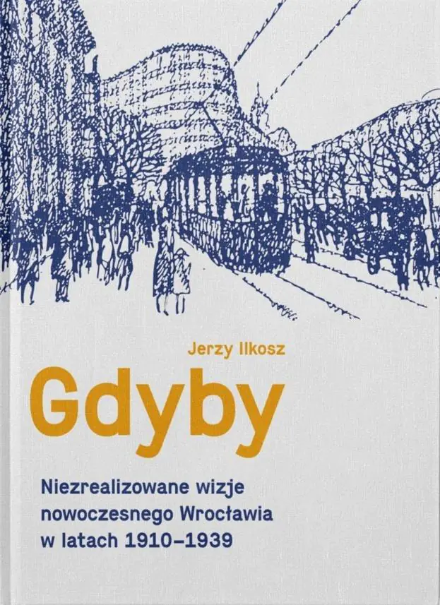 Książka - Gdyby. Niezrealizowane wizje nowoczesnego Wrocławia w latach 1910-1939