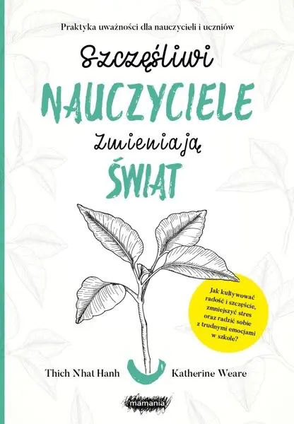 Szczęśliwi nauczyciele zmieniają świat. Praktyka uważności dla nauczycieli i uczniów