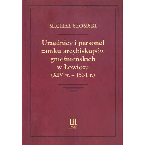Książka - Urzędnicy i personel zamku arcybiskupów gnieźnieńskich w Łowiczu (XIV w.-1531 r.)