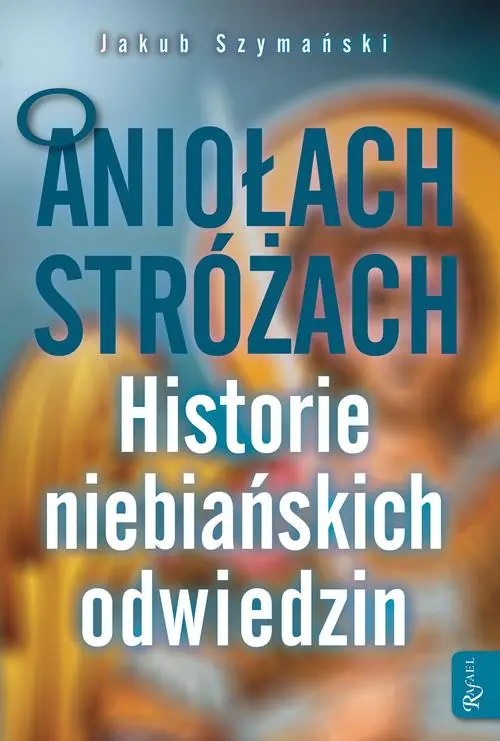 Książka - O Aniołach Stróżach. Historie niebiańskich odwiedzin