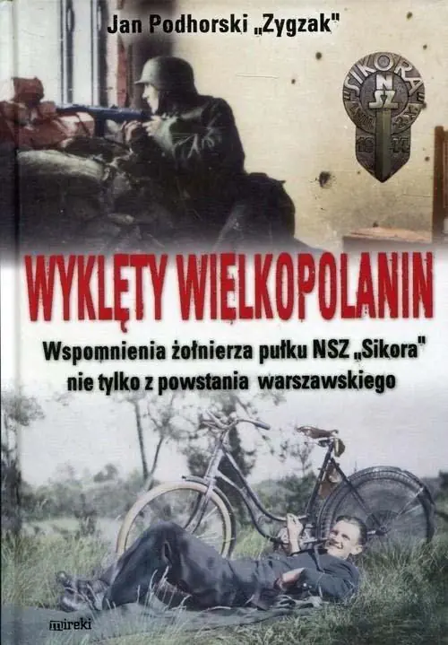 Książka - Wyklęty Wielkopolanin. Wspomnienia żołnierza września 1939 r. i powstańca Warszawskiego z Pułku NSZ Sikora