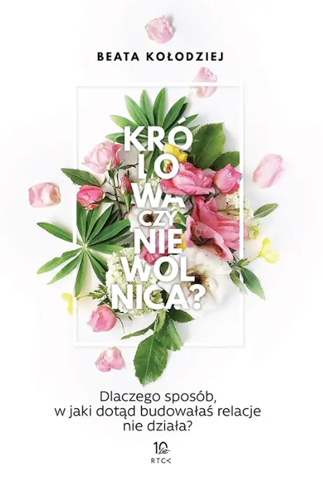 Książka - Królowa czy niewolnica? Dlaczego sposób, w jaki dotąd budowałaś relacje nie działa?