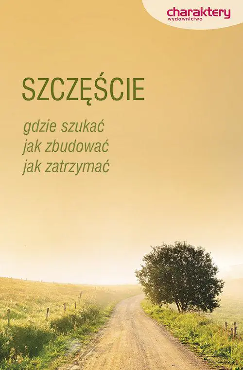 Szczęście. Gdzie szukać, jak zbudować, jak zatrzymać