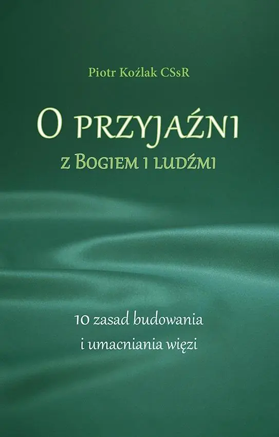Książka - O przyjaźni z Bogiem i ludźmi. 10 zasad...