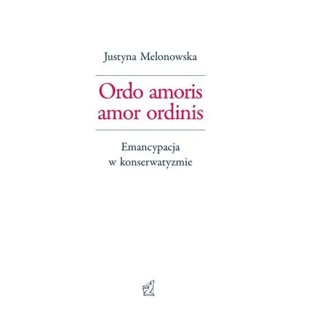 Książka - Ordo amoris amor ordinis. Emancypacja w konserwatyzmie