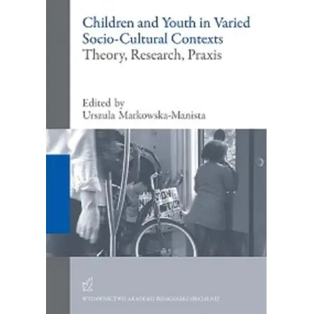 Książka - Children and Youth in Varied Socio-Cultural Contexts. Theory, Research, Praxis