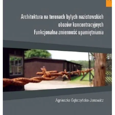 Architektura na terenach byłych nazistowskich obozów koncentracyjnych. Funkcjonalna zmienność upamiętniania