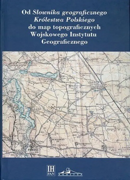 Książka - Od Słownika geograficznego Królestwa Polskiego do map topograficznych Wojskowego Instytutu Geograficzneg