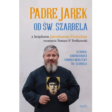 Padre Jarek od św. Szarbela. O cudach, nawróceniach i Domach Modlitwy św. Szarbela