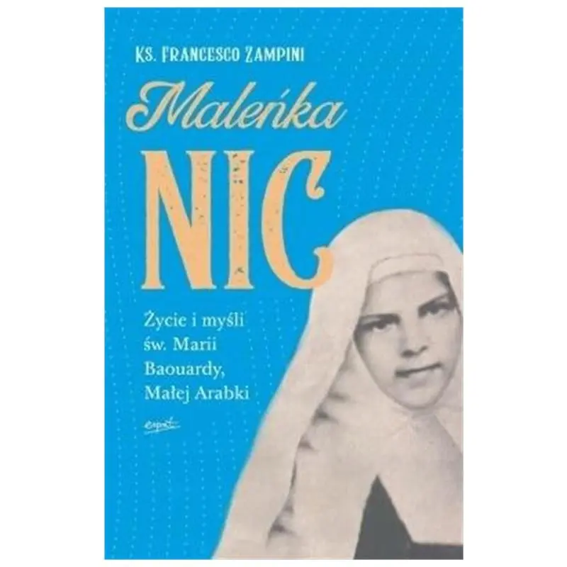 Książka - Maleńka Nic. Życie i myśli Św. Marii Baouardy, Małej Arabki