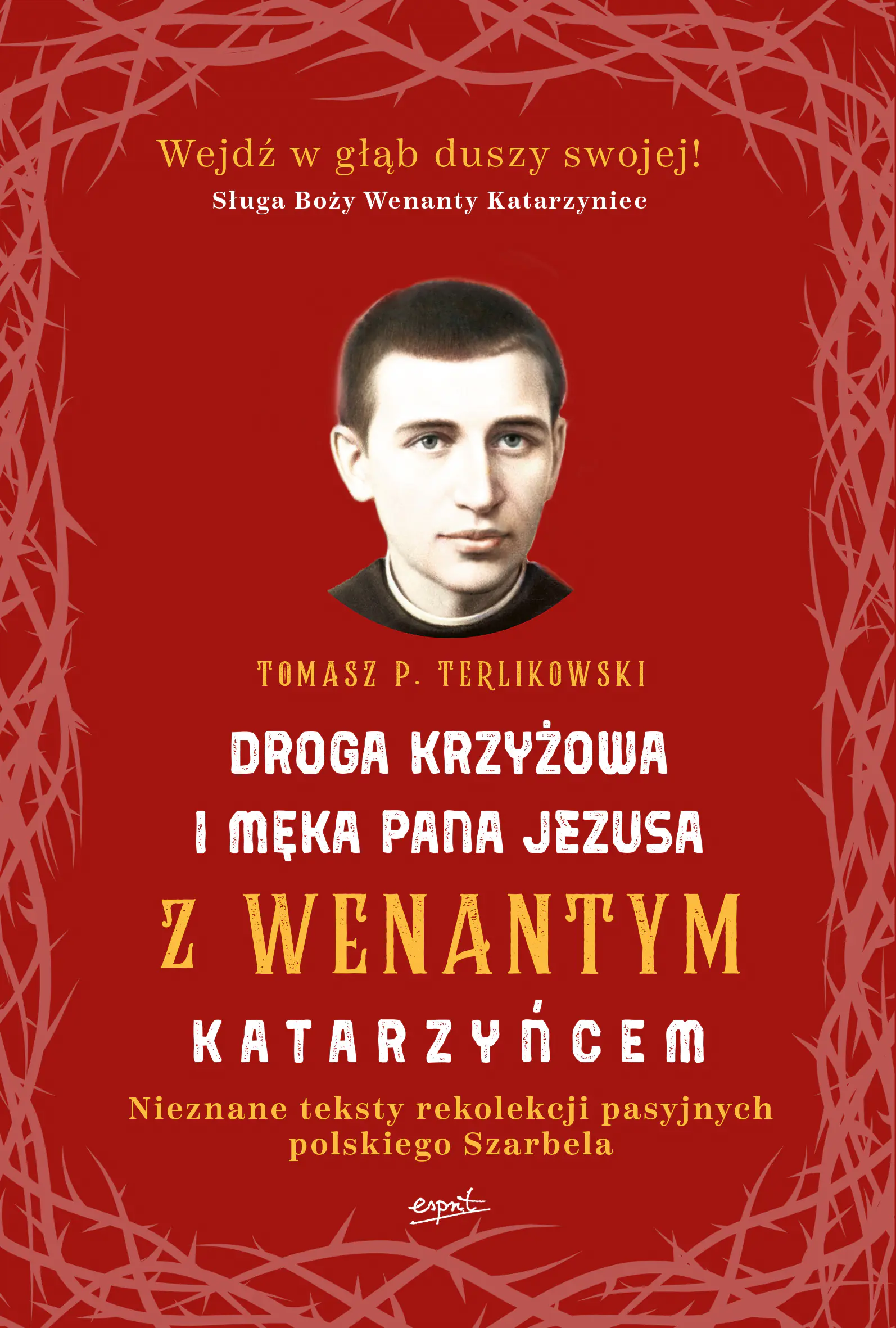 Książka - Droga krzyżowa i męka pana Jezusa z wenantym katarzyńcem nieznane teksty rekolekcji pasyjnych polskiego szarbela