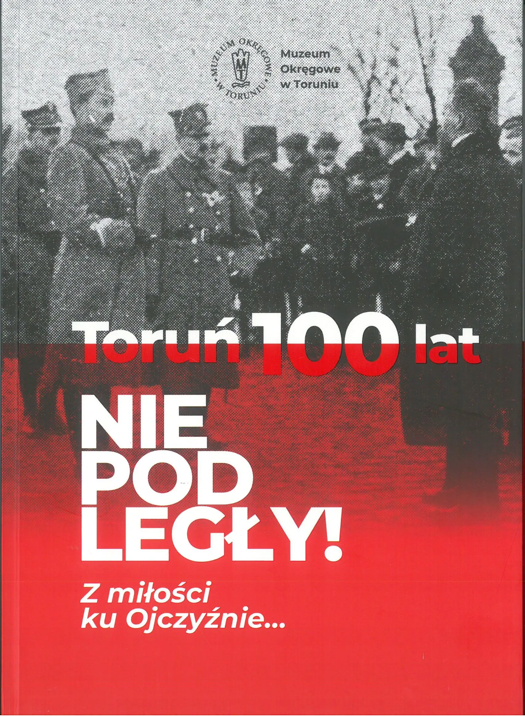 Książka - Toruń 100 lat Niepodległy! Z miłości ku ojczyźnie…