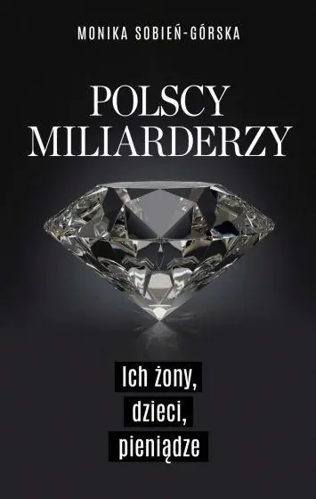 Polscy miliarderzy. Ich żony, dzieci, pieniądze