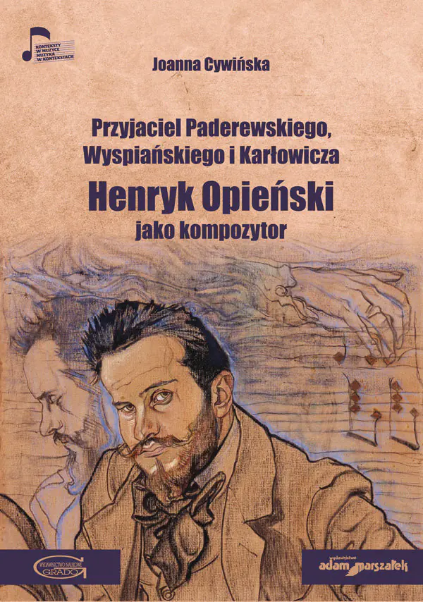 Książka - Przyjaciel Paderewskiego, Wyspiańskiego i Karłowicza. Henryk Opieński jako kompozytor