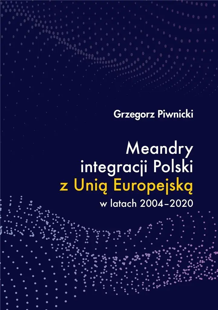 Książka - Meandry integracji Polski z Unią Europejską w latach 2004-2020