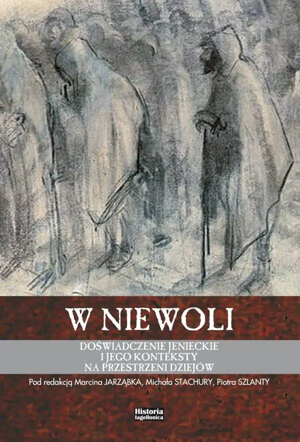 W niewoli. Doświadczenie jenieckie i jego konteksty na przestrzeni dziejów