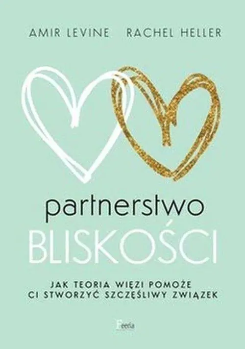 Partnerstwo bliskości. Jak teoria więzi pomoże ci stworzyć szczęśliwy związek