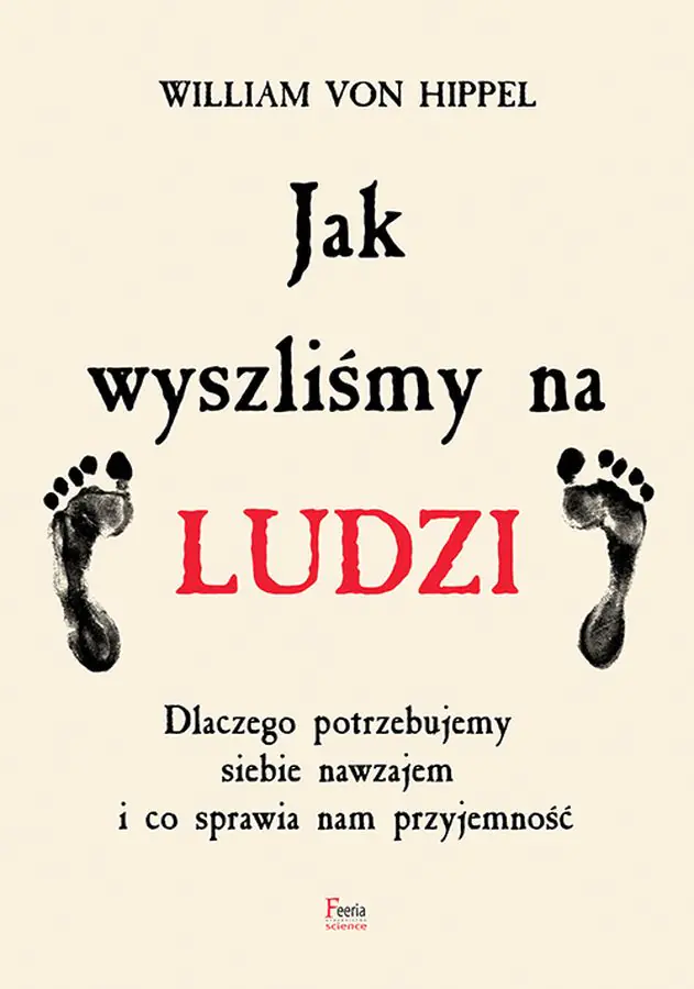Książka - Jak wyszliśmy na ludzi. Dlaczego potrzebujemy siebie nawzajem i co sprawia nam przyjemność