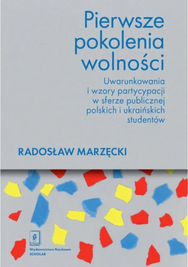 Książka - Pierwsze pokolenia wolności. Uwarunkowania i wzory partycypacji w sferze publicznej polskich i ukraińskich studentów