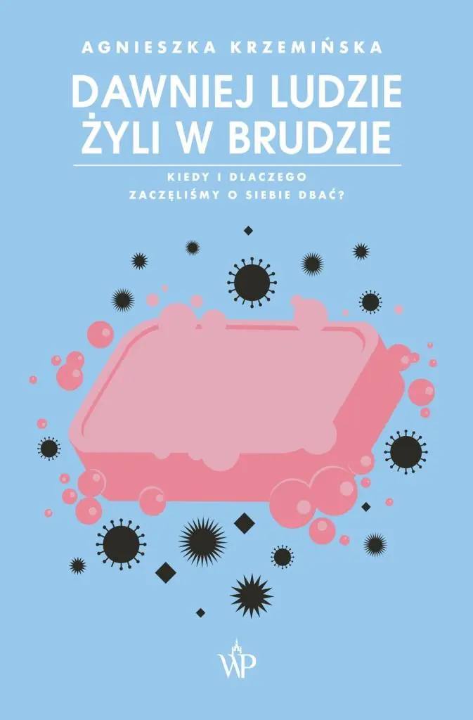 Książka - Dawniej ludzie żyli w brudzie. Kiedy i dlaczego zaczęliśmy o siebie dbać?