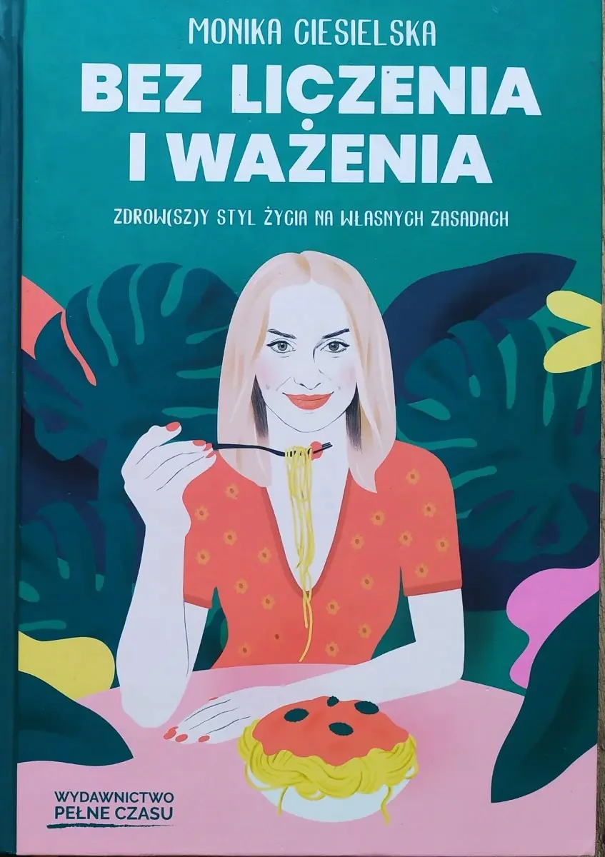Książka - Bez liczenia i ważenia. Zdrow(sz)y styl życia na własnych zasadach