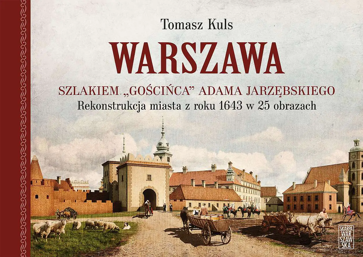 Książka - Warszawa szlakiem "gościńca" Adama Jarzębskiego. Rekonstrukcja miasta z roku 1643 w 25 obrazach