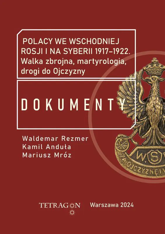 Książka - Polacy we wschodniej Rosji i na Syberii 1917–1922. Dokumenty. Walka zbrojna, martyrologia, drogi do Ojczyzny