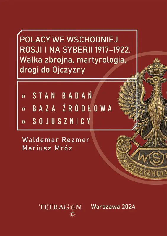 Książka - Polacy we wschodniej Rosji i na Syberii 1917–1922. Walka zbrojna, martyrologia, drogi do Ojczyzny. Stan badań, baza źródłłowa, sojusznicy