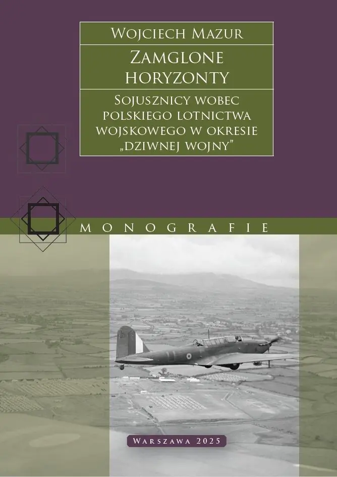 Książka - Zamglone horyzonty. Sojusznicy wobec polskiego lotnictwa wojskowego w okresie &bdquo;dziwnej wojny&rdquo;