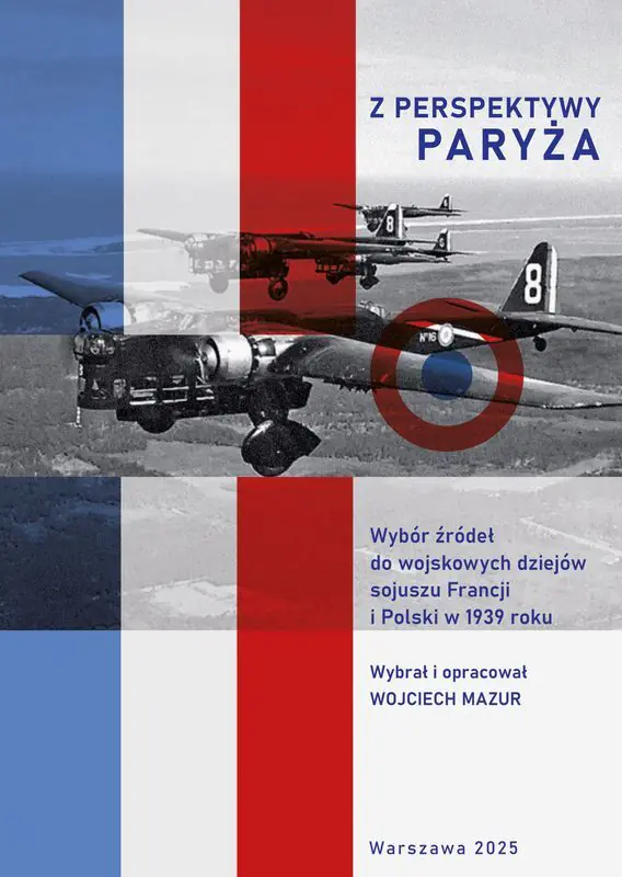 Książka - Z perspektywy Paryża.  Wybór źródeł do wojskowych dziejów sojuszu Francji i Polski w 1939 roku