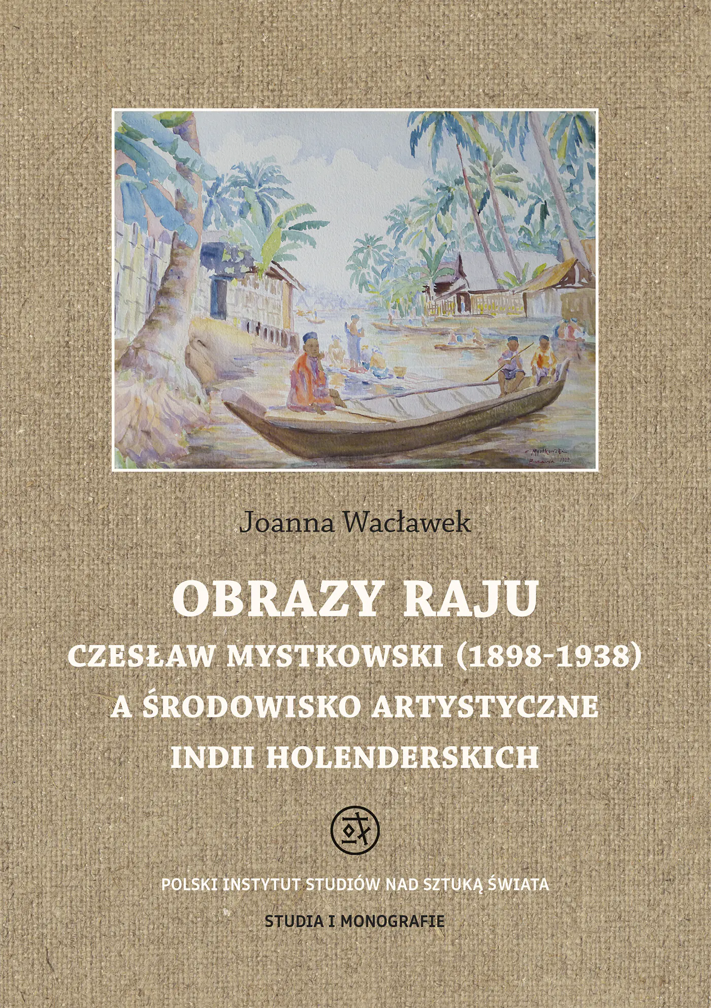 Książka - Obrazy raju. Czesław Mystkowski (1898-1938) a środowisko artystyczne Indii Holenderskich. Studia i Monografie