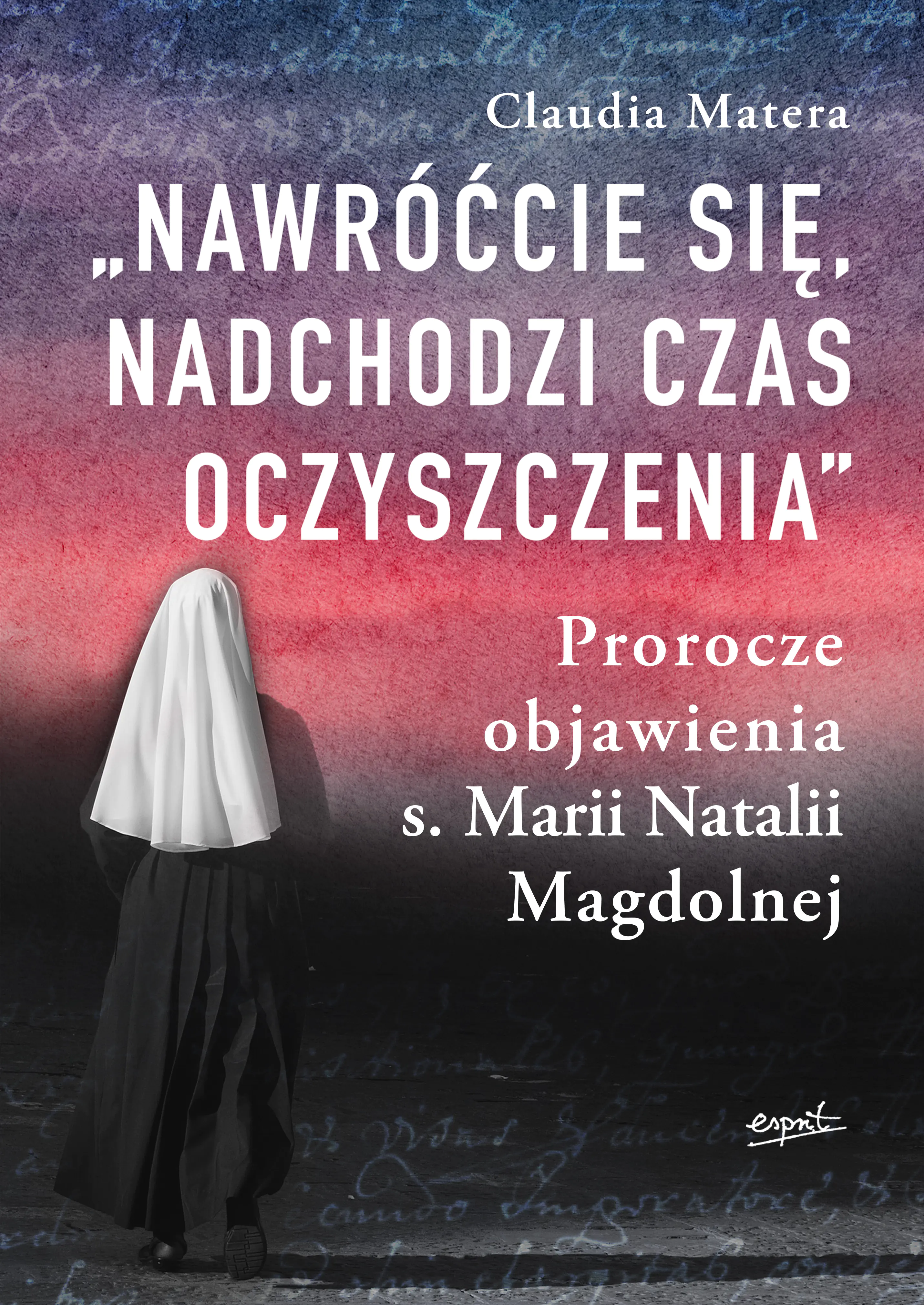 Książka - Nawróćcie się, nadchodzi czas oczyszczenia. Prorocze objawienia s. Marii Natalii Magdolnej