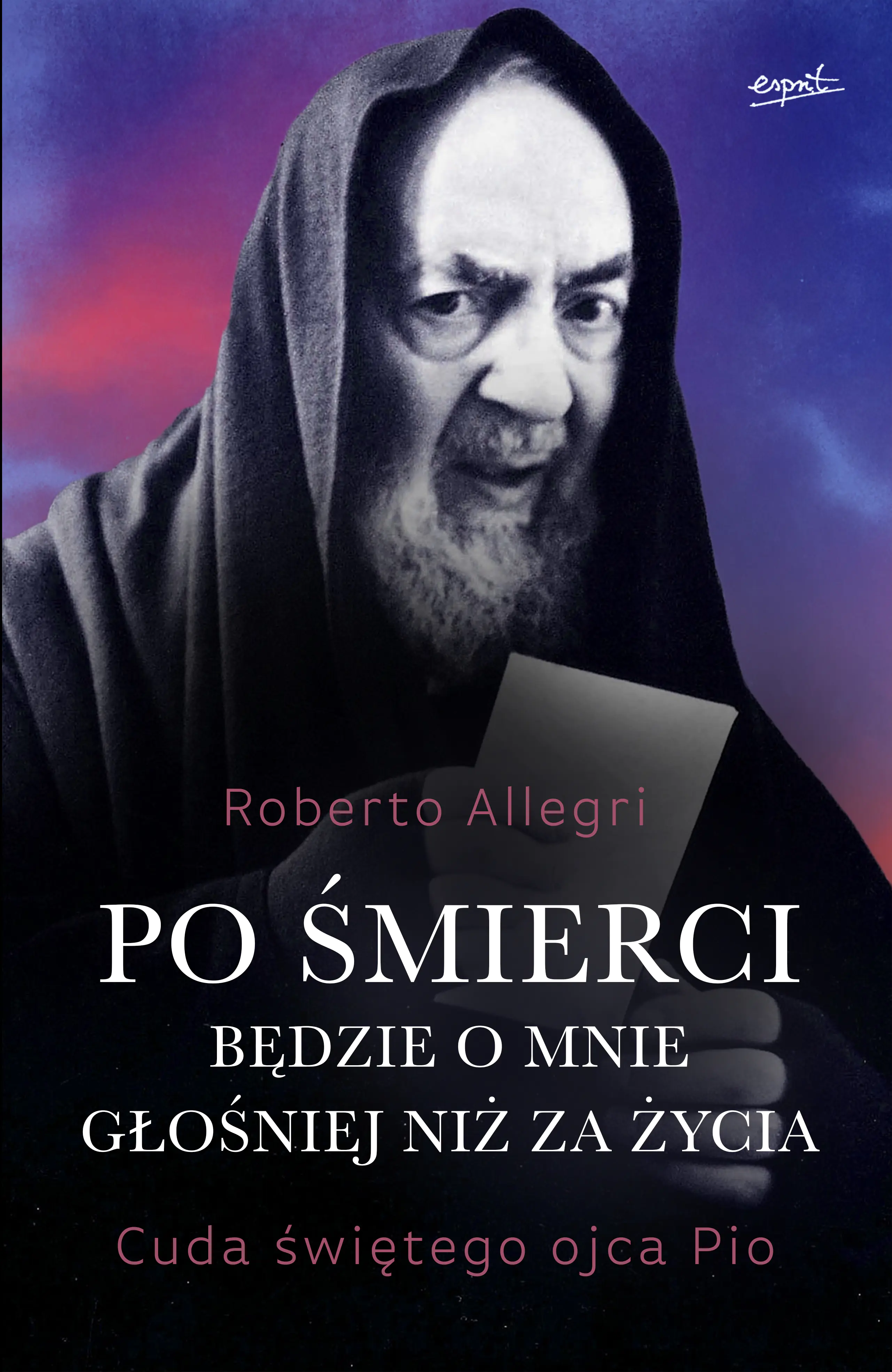 Książka - Po śmierci będzie o mnie głośniej niż za życia. Cuda świętego ojca Pio
